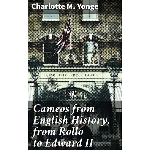 Cameos from English History, from Rollo to Edward II, Charlotte M. Yonge