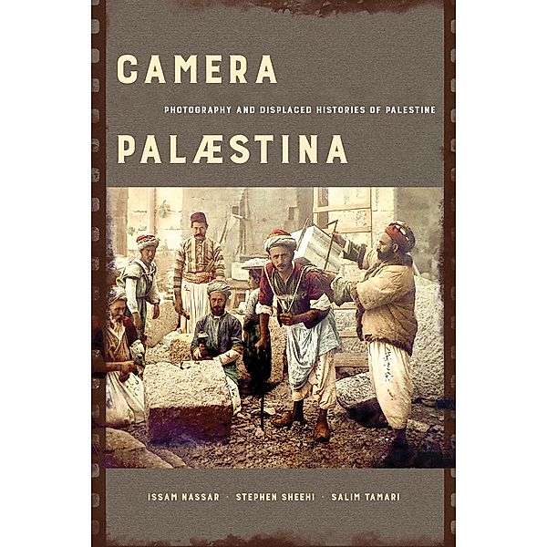Camera Palaestina / New Directions in Palestinian Studies Bd.5, Issam Nassar, Stephen Sheehi, Salim Tamari