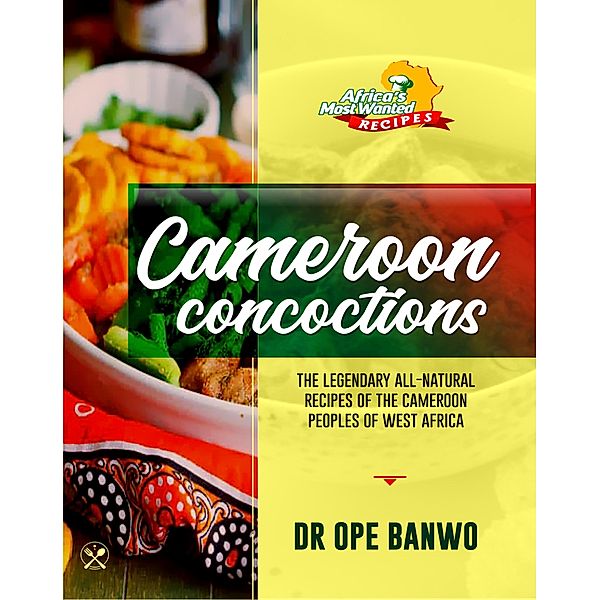 Cameroon Concoctions (Africa's Most Wanted Recipes, #5) / Africa's Most Wanted Recipes, Ope Banwo