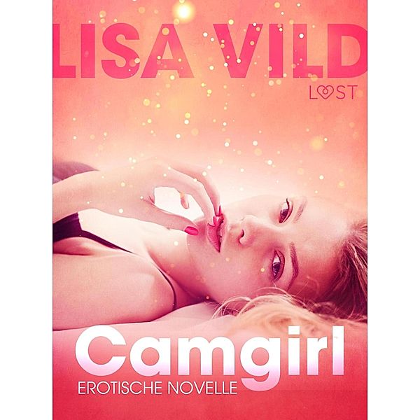 Camgirl: Erotische Novelle / LUST, Lisa Vild