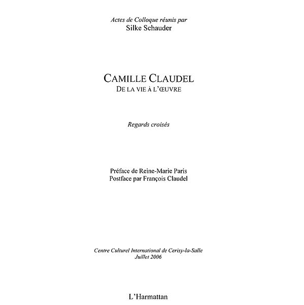 Camille Claudel - de la vie a l'oeuvre - regards croises / Hors-collection, Silke Schauder