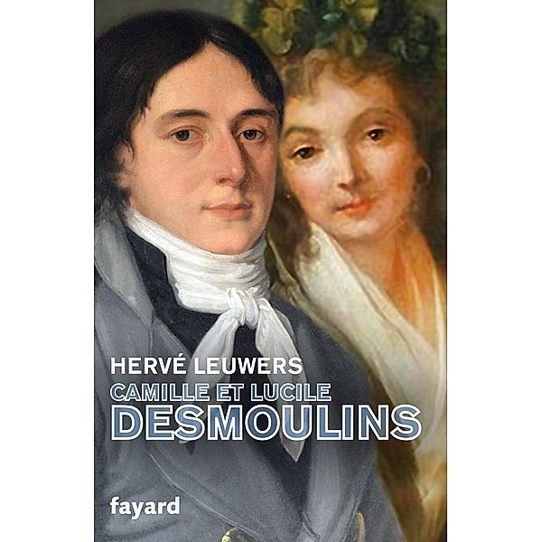 Camille et Lucile Desmoulins / Biographies Historiques, Hervé Leuwers