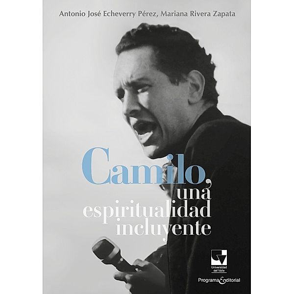 Camilo, una espiritualidad incluyente / Artes y Humanidades, Antonio José Echeverry Pérez, Mariana Rivera Zapata