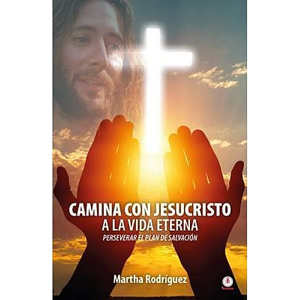 Camina con Jesucristo a la vida eterna / ibukku, LLC, Martha Rodríguez