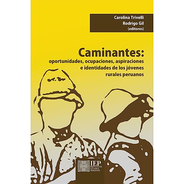 Caminantes. Oportunidades, ocupaciones, aspiraciones e identidades de los jóvenes rurales peruanos, Carolina Trivelli, Rodrigo Gil