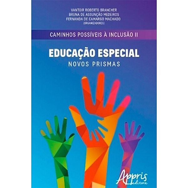 Caminhos Possíveis à Inclusão II: Educação Especial: Novos Prismas, Vantoir Roberto Brancher, Bruna Assunção de Medeiros, Fernanda Camargo de Machado