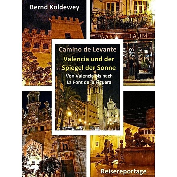 Camino de Levante - Valencia und der Spiegel der Sonne, Bernd Koldewey