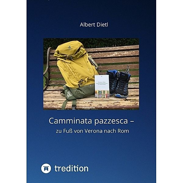 Camminata pazzesca - zu Fuss von Verona nach Rom, Albert Dietl