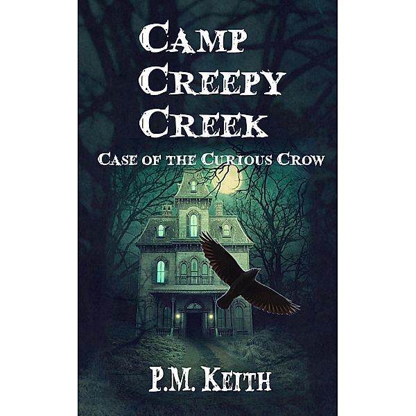 Camp Creepy Creek: Case of the Curious Crow, P. M. Keith