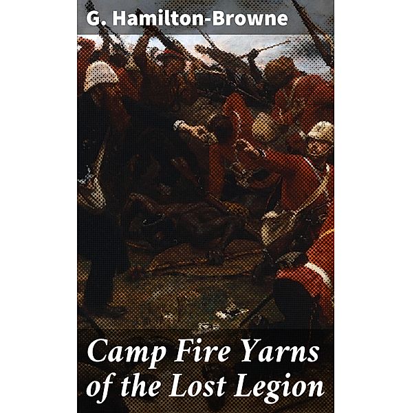 Camp Fire Yarns of the Lost Legion, G. Hamilton-Browne