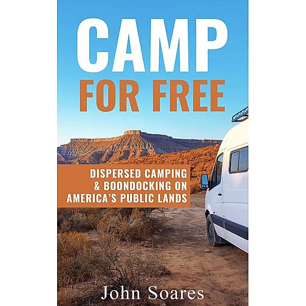 Camp for Free: Dispersed Camping & Boondocking on America's Public Lands, John Soares