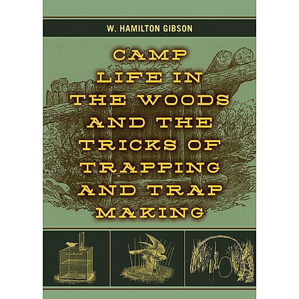 Camp Life in the Woods and the Tricks of Trapping and Trap Making, W. Hamilton Gibson