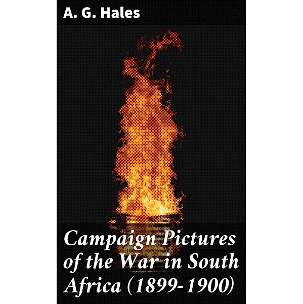 Campaign Pictures of the War in South Africa (1899-1900), A. G. Hales