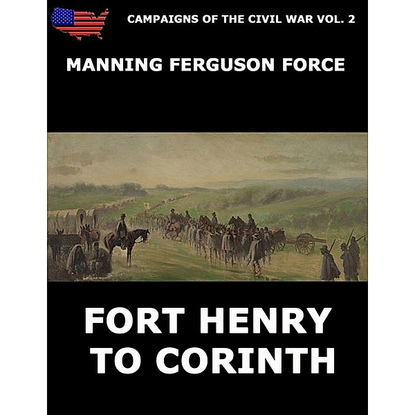 Campaigns Of The Civil War Vol. 2 - Fort Henry To Corinth, Manning Ferguson Force