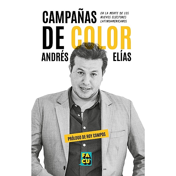Campañas de color. En la mente de los  nuevos electores latinoamericanos., Andrés Elías
