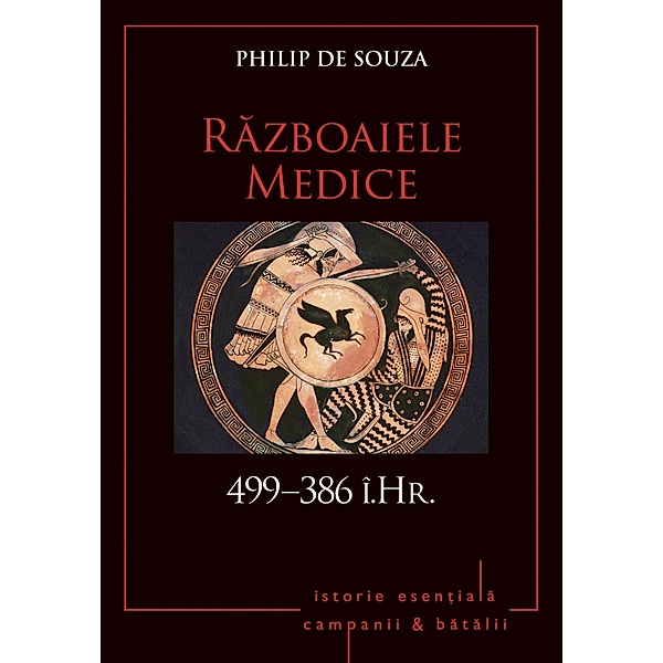 Campanii ¿i batalii - 01 - Razboaiele Medice 499-386 î.Hr. / Istorie Esentiala, Philip De Souza