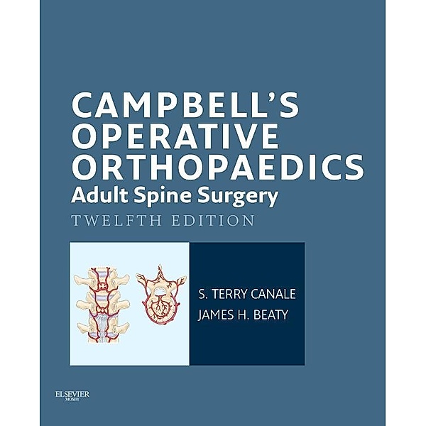Campbell's Operative Orthopaedics: Adult Spine Surgery E-Book, S. Terry Canale, James H. Beaty