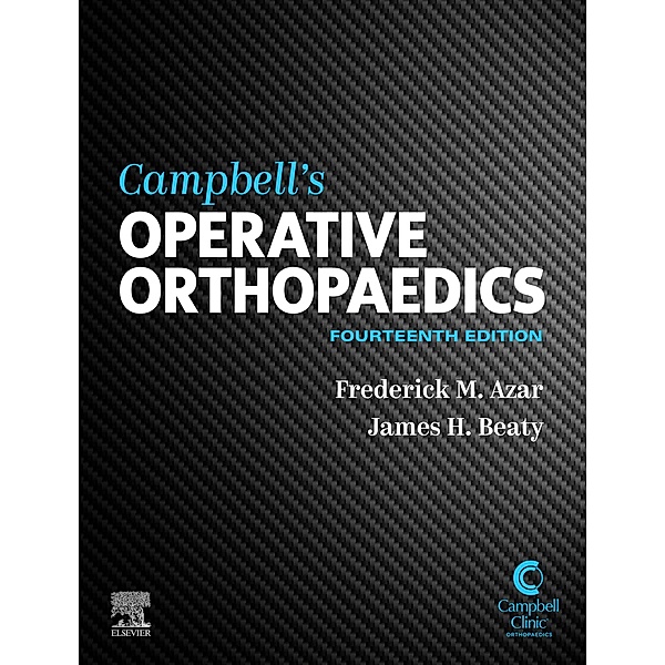 Campbell's Operative Orthopaedics, E-Book, Frederick M. Azar, S. Terry Canale, James H. Beaty