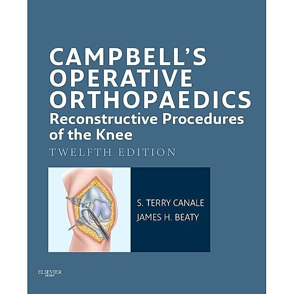 Campbell's Operative Orthopaedics: Reconstructive Procedures of the Knee E-Book, S. Terry Canale, James H. Beaty