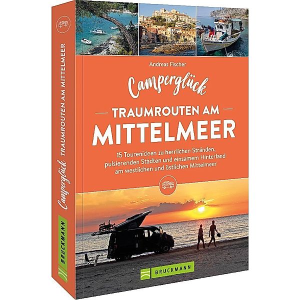 Camperglück Traumrouten am Mittelmeer 15 Tourenideen zu Traumstränden, pulsierenden Städten und einsamen Hinterland Westliches und östliches Mittelmeer, Andreas Fischer