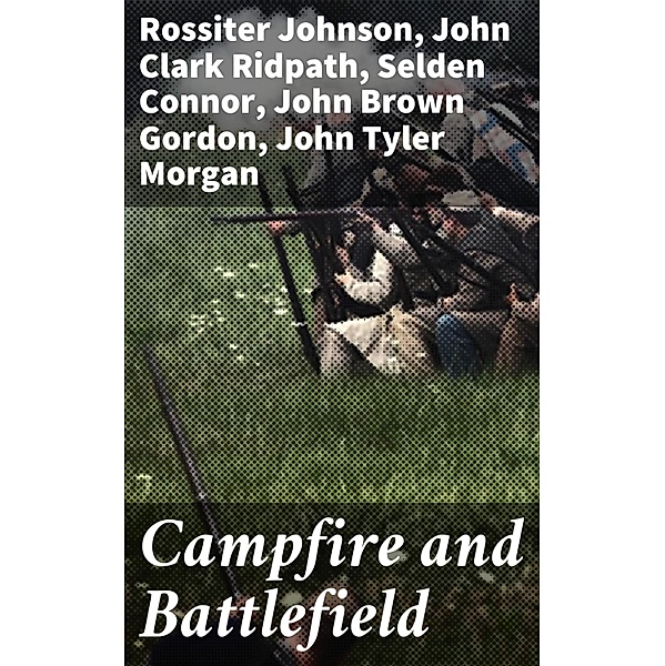 Campfire and Battlefield, Selden Connor, John Tyler Morgan, John Brown Gordon, O. O. Howard, Henry W. B. Howard, John Clark Ridpath, Rossiter Johnson