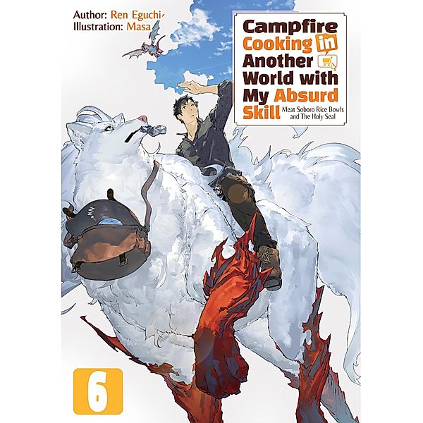 Campfire Cooking in Another World with My Absurd Skill: Volume 6 / Campfire Cooking in Another World with My Absurd Skill Bd.6, Ren Eguchi