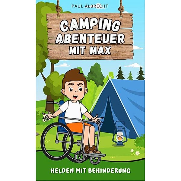 Camping-Abenteuer mit Max - Helden mit Behinderung, Paul Albrecht