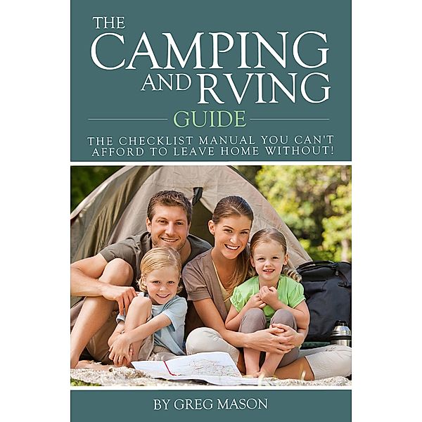 Camping and RVing Guide: The Checklist Manual You Can't Afford to Leave Home Without! / Greg Mason, Greg Mason