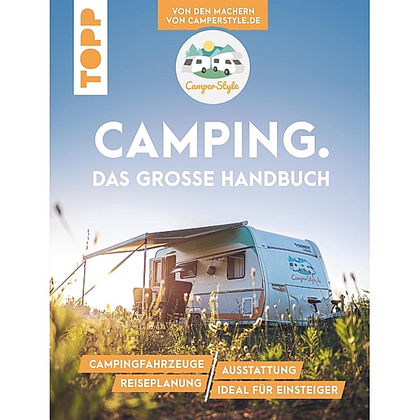 Camping. Das große Handbuch. Von den Machern von CamperStyle.de, Nele Landero Flores, Jalil Landero Flores, Sebastian Vogt