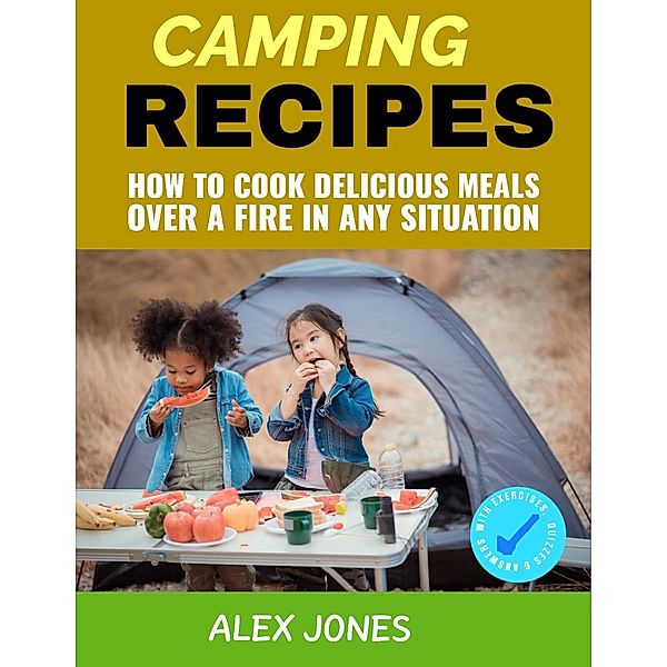 Camping Recipes: How to Cook Delicious Meals Over a Fire in Any Situation / Camping, Alex Jones
