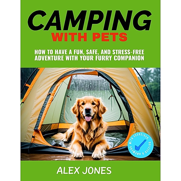 Camping with Pets: How to Have a Fun, Safe, and Stress-Free Adventure with Your Furry Companion / Camping, Alex Jones