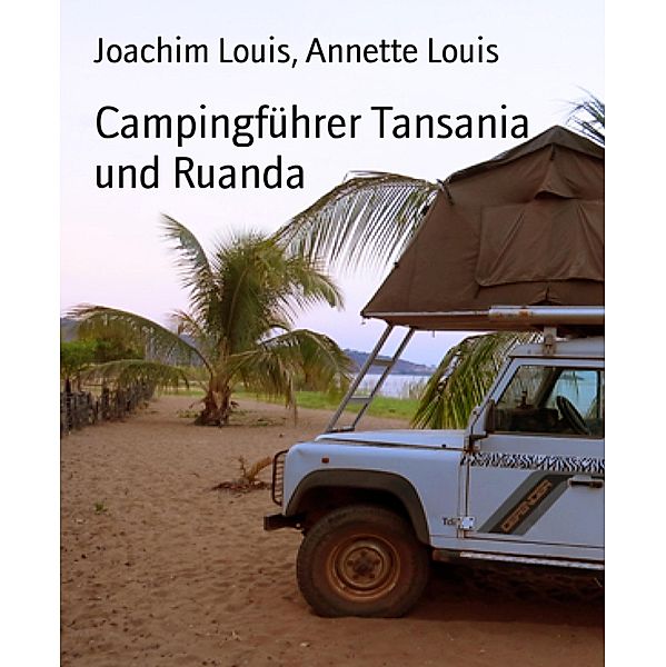 Campingführer Tansania und Ruanda, Joachim Louis, Annette Louis