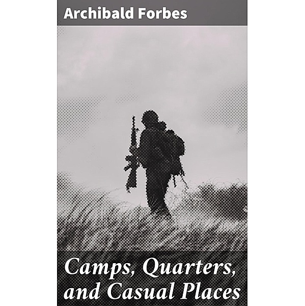 Camps, Quarters, and Casual Places, Archibald Forbes