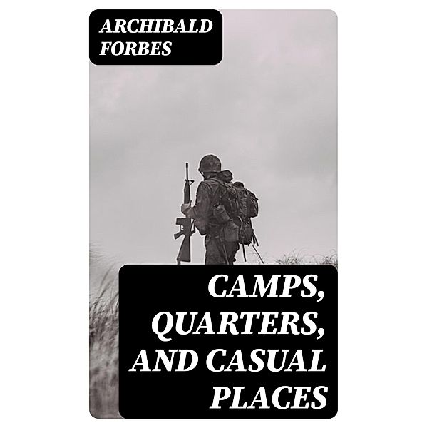 Camps, Quarters, and Casual Places, Archibald Forbes