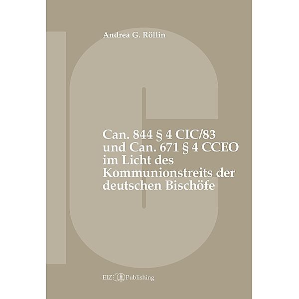 Can. 844 § 4 CIC/83 und Can. 671 § 4 CCEO im Licht des Kommunionstreits der deutschen Bischöfe, Andrea G. Röllin