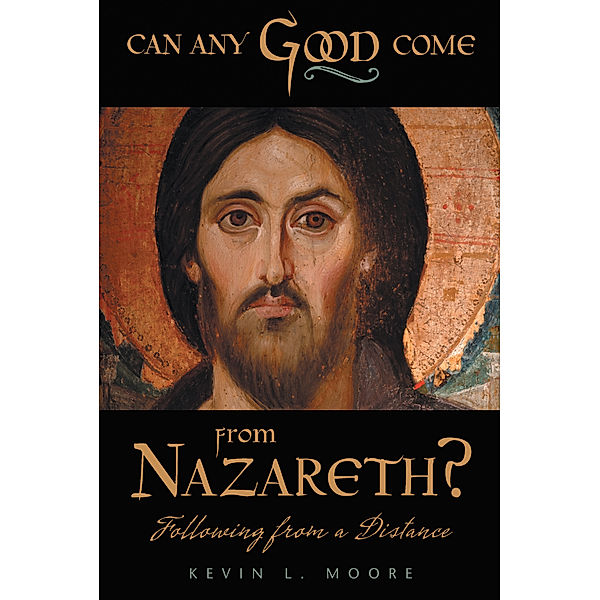 Can Any Good Come from Nazareth?, Kevin L. Moore