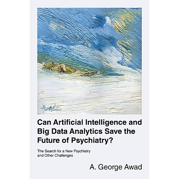 Can Artificial Intelligence and Big Data Analytics Save the Future of Psychiatry?, A. George Awad