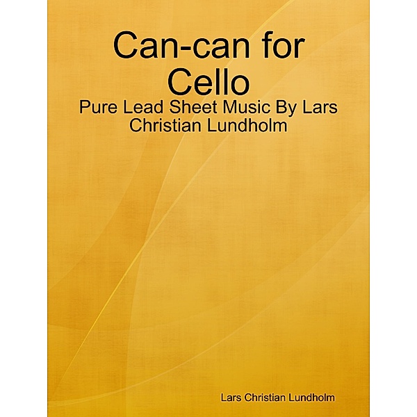 Can-can for Cello - Pure Lead Sheet Music By Lars Christian Lundholm, Lars Christian Lundholm