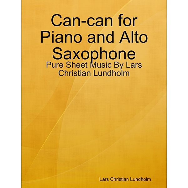 Can-can for Piano and Alto Saxophone - Pure Sheet Music By Lars Christian Lundholm, Lars Christian Lundholm