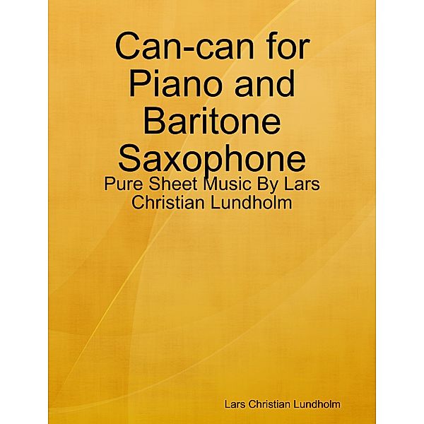 Can-can for Piano and Baritone Saxophone - Pure Sheet Music By Lars Christian Lundholm, Lars Christian Lundholm