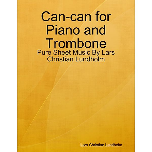 Can-can for Piano and Trombone - Pure Sheet Music By Lars Christian Lundholm, Lars Christian Lundholm