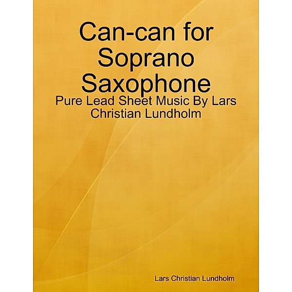 Can-can for Soprano Saxophone - Pure Lead Sheet Music By Lars Christian Lundholm, Lars Christian Lundholm