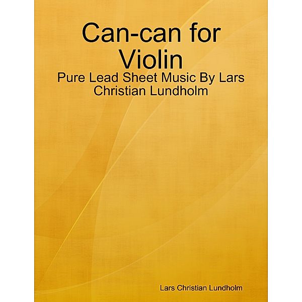 Can-can for Violin - Pure Lead Sheet Music By Lars Christian Lundholm, Lars Christian Lundholm