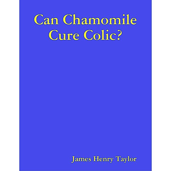 Can Chamomile Cure Colic?, James Henry Taylor