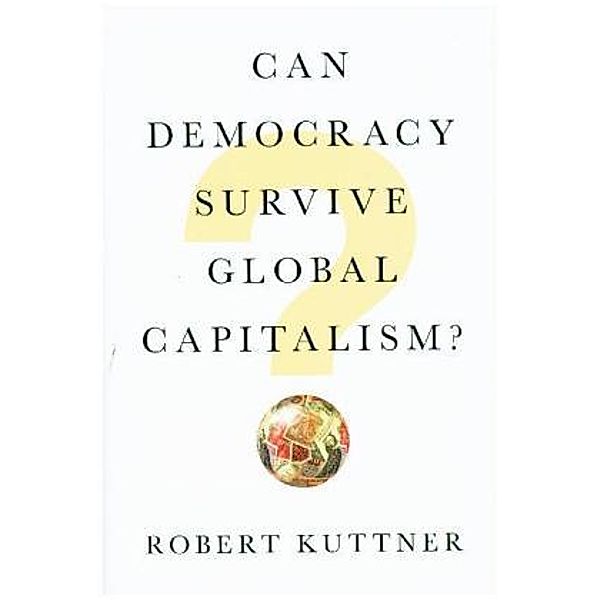 Can Democracy Survive Global Capitalism?, Robert Kuttner