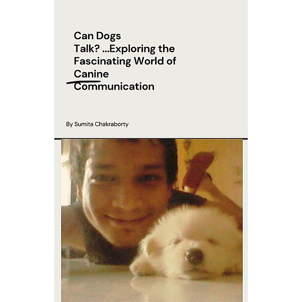 Can Dogs Talk? ...Exploring World of Canine Communication, Sumita Chakraborty