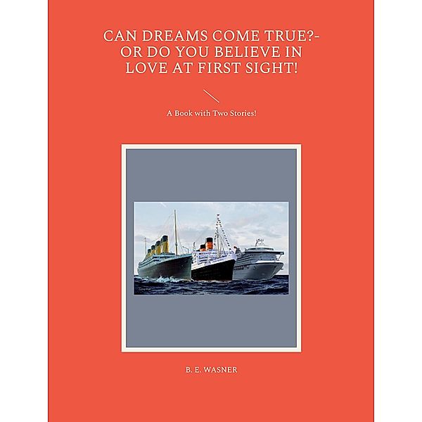 Can Dreams Come True?-Or Do You Believe In Love At First Sight!, B. E. Wasner