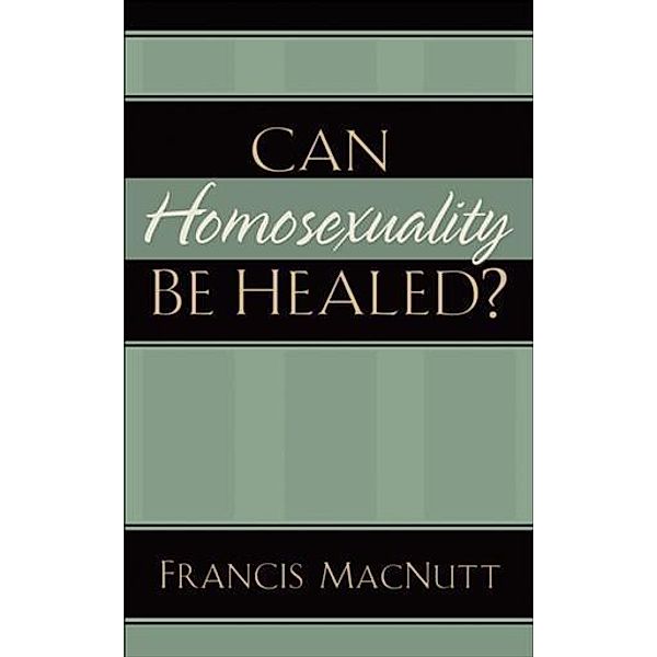 Can Homosexuality Be Healed?, Francis MacNutt
