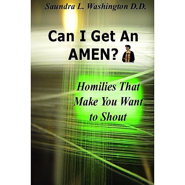 Can I Get An AMEN? Homilies That Makes You Want to Shout / Saundra L. Washington D.D., Saundra L. Washington D. D.