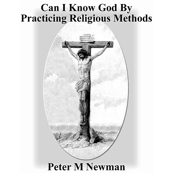 Can I Know God by Practicing Religious Methods? (Christian Discipleship Series, #13) / Christian Discipleship Series, Peter M Newman